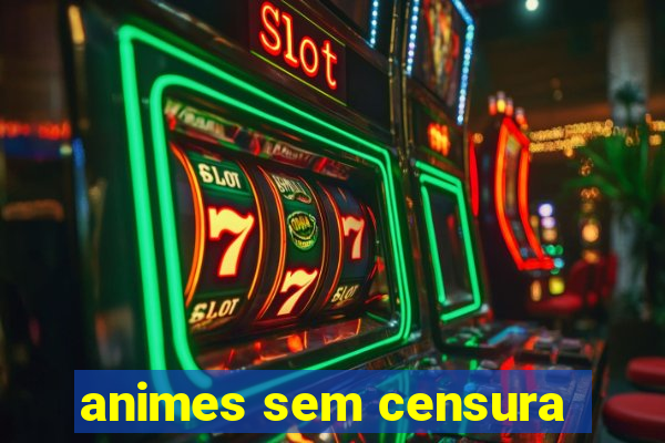 animes sem censura